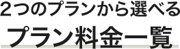 2つのプランから選べるプラン料金一覧