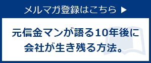 メルマガ登録はこちら 元信金マンが語る10年後に会社が生き残る方法